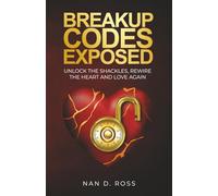 Breakup Codes Exposed: Unlock the Shackle, Rewire the Heart and Love Again