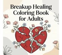 Breakup Healing Coloring Book for Adults: Let Go, Heal and Move On with Bold and Easy Designs, Emotional Quotes, Self Love, Stress Relief and Mindfulness After Heartbreak