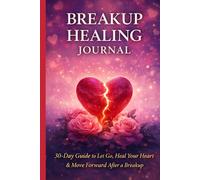 Breakup Healing Journal: 30-Day Guide to Let Go, Heal Your Heart & Move Forward After a Breakup