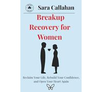 Breakup Recovery for Women: Reclaim Your Life, Rebuild Your Confidence, and Open Your Heart Again (Learning to Love Without Fear)