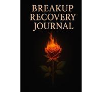 Breakup Recovery Journal: 30 Days to Heal, Rebuild, and Love Yourself Again: Daily Guided Prompts to Process Your Breakup, Find Clarity, and Reclaim Your Happiness