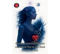 Breakup Survival Manual (And How Not to Get Back with Your Ex)