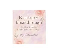 "Breakup to Breakthrough: A 30-Day Guided Healing & Empowerment Journal for women/ Self-Reflection, Emotional Recovery, and Personal Growth: "Start ... with peace, clarity, and inner strength."