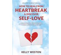 Breakup to Breakthrough-How to Heal From Heartbreak & Discover Self-Love: A Women’s Guide to Emotional Recovery, Relationship Dynamics, Ending Codependency & Finding Yourself After Loss of Love