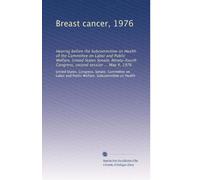 Breast cancer, 1976: Hearing before the Subcommittee on Health of the Committee on Labor and Public Welfare, United States Senate, Ninety-fourth Congress, second session ... May 4, 1976
