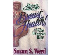 Breast Cancer? Breast Health! Volume 2: The Wise Woman Way (Wise Woman Herbal)