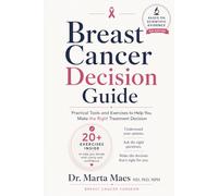 Breast cancer decision guide: Practical tools and exercises to help you make the right treatment decision (The Breast Cancer Journey Collection)