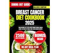 Breast Cancer Diet Cookbook 2025: Your Kitchen Ally in the Fight Against Breast Health Issues-80 Days of Meals and 2,500 Healing Recipes (Malcom B Simpson’s Diet-Friendly Delights Series)