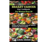 BREAST CANCER DIET COOKBOOK FOR WOMEN OVER 50: Healthy and Nutritional recipes for Wellness and Boost the Immune system