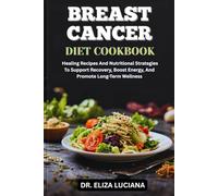 BREAST CANCER DIET COOKBOOK: Healing Recipes And Nutritional Strategies To Support Recovery, Boost Energy, And Promote Long-Term Wellness