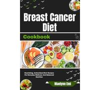 Breast Cancer Diet Cookbook: Nourishing, Antioxidant-Rich Recipes For Everyday Wellness And Balanced Nutrition