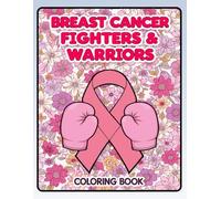 Breast Cancer Fighters & Warriors Coloring Book: Empowering Coloring Pages with Motivational Quotes to Inspire Hope, Strength & Healing