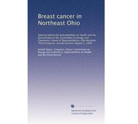Breast cancer in Northeast Ohio: Hearing before the Subcommittee on Health and the Environment of the Committee on Energy and Commerce, House of ... Congress, second session, August 1, 1994