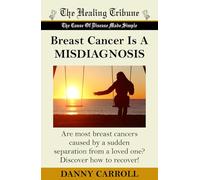 Breast Cancer Is A MISDIAGNOSIS: Are most breast cancers caused by a sudden separation from a loved one? Discover how to recover!