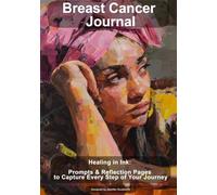 Breast Cancer Journal: Healing in Ink: Prompts & Reflection Pages to Capture Every Step of Your Journey