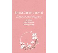 Breast Cancer Journal - Inspirational Support for women going through a healing journey: Prompts, Logs & Affirmations to Support Healing, Strength & Self-Care