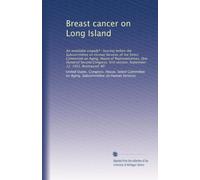 Breast cancer on Long Island: An avoidable tragedy? : hearing before the Subcommittee on Human Services of the Select Committee on Aging, House of ... session, September 13, 1991, Brentwood, NY