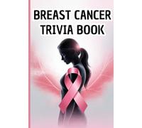 Breast Cancer Trivia Book: Empowering Knowledge Challenge for Women - Pink Ribbon Awareness, Health Facts, and Fun Quizzes to Inspire Support and Strength
