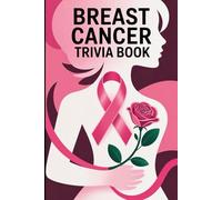 Breast Cancer Trivia Book: Inspiring Pink Ribbon Fun Facts and Quizzes - Support Warriors, Spread Awareness, and Discover the Power of Knowledge