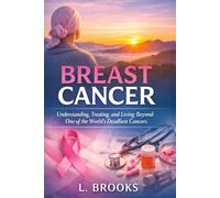 Breast Cancer: Understanding, Treating, and Living Beyond One of the World’s Most Common Cancers: 6 (Medical Book Series “Fighting Cancer: A Global, Medical, and Human Guide”)