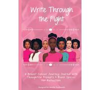 Breast Cancer: Write Through the Fight Journaling: A Breast Cancer Journey Journal with Thoughtful Prompts & Blank Spaces for Reflection