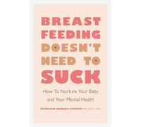 Breastfeeding Doesn't Need to Suck: How to Nurture Your Baby and Your Mental Health (APA LifeTools Series)