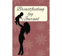 Breastfeeding Log Journal: Track Your Newborn's Feeding Schedule | Great Gift for New Mother's | Fill in Baby's Eating Habits 100 pages 6X9 in