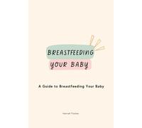 Breastfeeding Your Baby: A Quick Guide to Breastfeeding Your Baby