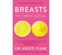Breasts: The Owner's Manual: The Owner’s Manual: Every Woman’s Guide to Reducing Cancer Risk, Making Treatment Choices, and Optimizing Outcomes