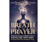 BREATH as PRAYER: Ancient Wisdom and Mystical Practices for Spiritual Awakening 18.Sacred Science of Breath EBOOK 2: SCIENCE MEET SPIRIT SERIES