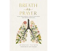 Breath as Prayer: Calm Your Anxiety, Focus Your Mind, and Renew Your Soul