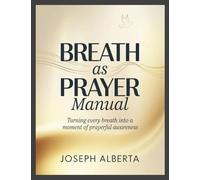Breath as Prayer Manual: Turning Every Breath Into a Moment of Prayerful Awareness