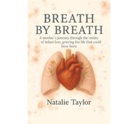 Breath By Breath: A Mother’s journey through the reality of infant loss, grieving the life that could have been.