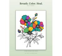 Breath. Color. Heal. Wild Flowers I: A Stress Relief Coloring Book for Adult
