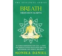 Breath Meditation Scripts: 15 Guided Meditations for Calm, Clarity, and Nervous System Regulation Through Breathwork and Mindful Breathing (The Stillness Series)