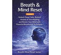 Breath & Mind Reset: Unlock Deep Calm, Reduce Anxiety & Overthinking, and Rewire Your Mind with Powerful Breathwork Techniques (Breath Mind Reset Series)