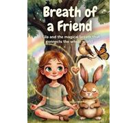 Breath of a Friend: Lila and the Magical Breath That Connects Friends and the Whole World - Mindfulness Picture Book for Kids Ages 4-8 to Calm Down, Breathe Deep & Feel United