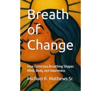 Breath of Change: How Conscious Breathing Shapes Mind, Body, and Awareness