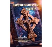 Breath of Heaven: Manifesting God’s Way: Using the Laws of the Bible and Brain Science to Create