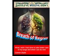 Breath of Regret: What I wish I had done to take better care of my lungs and what I can do now (Should've, Would've, Didn't)