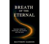 Breath of the Eternal: The Holy Spirit in Scripture, the Church, and the Soul