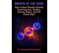 Breath of the Gods: How Carbon Dioxide Unlocks Consciousness, Healing, Gamma States, and the Pineal Light (Life in the Bliss Lane)