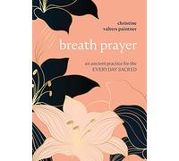Breath Prayer: An Ancient Practice for the Everyday Sacred