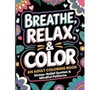 Breath, Relax And Colour: An Adult Colouring Book Stress Relief Quotes & Mindful Patterns