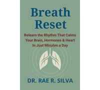 Breath Reset: Relearn the Rhythm That Calms Your Brain, Hormones & Heart-in Just Minutes a Day