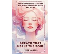 BREATH THAT HEALS A SOUL: 7 Simple Breathing Exercises for Women That Bring Peace and Relief