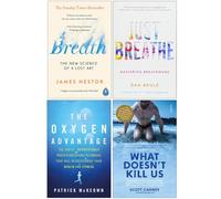 Breath The New Science of a Lost Art, Just Breathe, The Oxygen Advantage, What Doesn't Kill Us 4 Books Collection Set