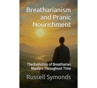 Breatharianism and Pranic Nourishment: The Evolution of Breatharian Masters Throughout Time (Breatharianism and Pranic Nourishment / Spiritual Energy and the Pranic Principle)