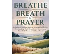 Breathe a Breath of Prayer: Daily Devotional for Anxiety Stress and Nighttime Overthinking Build Confidence, Consistency, and Sense God's Presence with Inner Peace