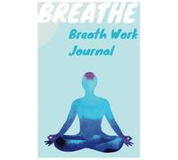 Breathe... A Breathwork Journal: Track Your Breathing and Mood Daily